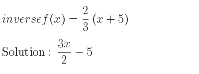 The inverse of f(x)= 2/3 (x+5) is (3x)/2-5